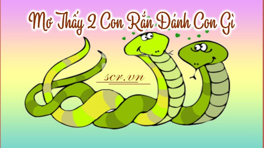 Mơ thấy 2 con rắn đánh con gì ăn thưởng lớn