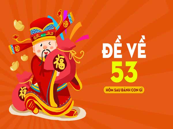 Đề về 53 hôm sau đánh con gì chính xác nhất