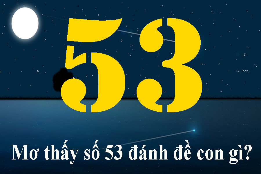 Nằm mơ thấy đề về 53 đánh con gì dễ trúng?